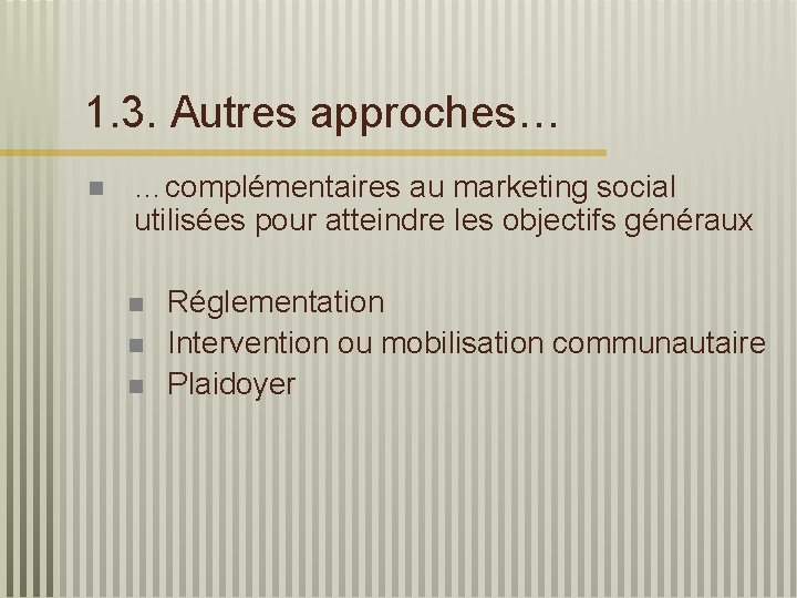1. 3. Autres approches… n …complémentaires au marketing social utilisées pour atteindre les objectifs