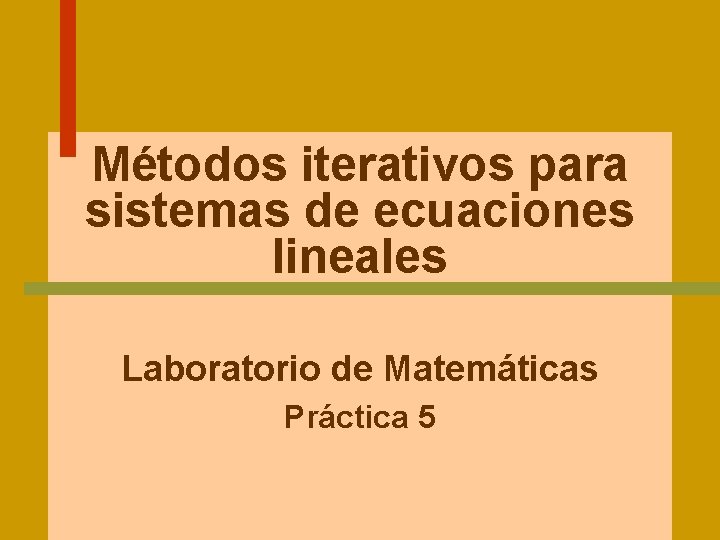 Métodos iterativos para sistemas de ecuaciones lineales Laboratorio de Matemáticas Práctica 5 