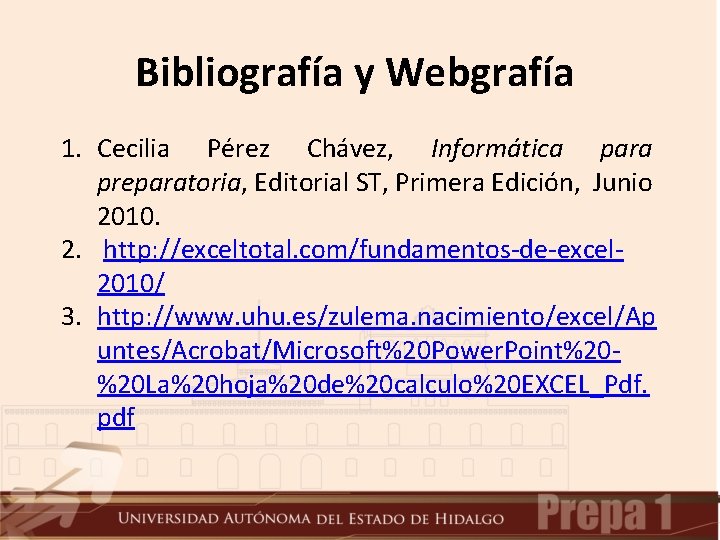 Bibliografía y Webgrafía 1. Cecilia Pérez Chávez, Informática para preparatoria, Editorial ST, Primera Edición,