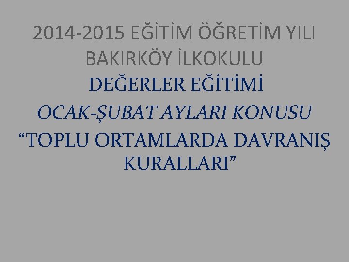 2014 -2015 EĞİTİM ÖĞRETİM YILI BAKIRKÖY İLKOKULU DEĞERLER EĞİTİMİ OCAK-ŞUBAT AYLARI KONUSU “TOPLU ORTAMLARDA