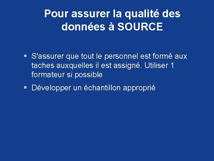 Pour assurer la qualité des données à SOURCE § S'assurer que tout le personnel