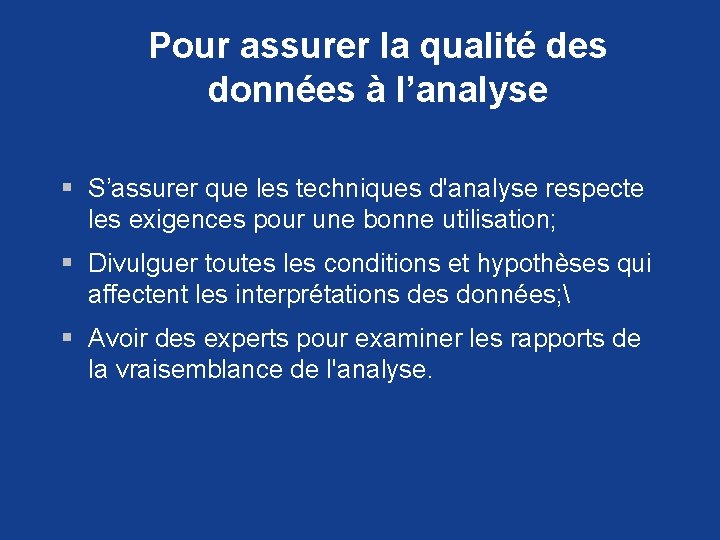 Pour assurer la qualité des données à l’analyse § S’assurer que les techniques d'analyse