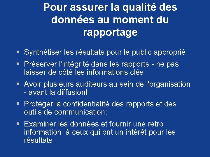 Pour assurer la qualité des données au moment du rapportage § Synthétiser les résultats