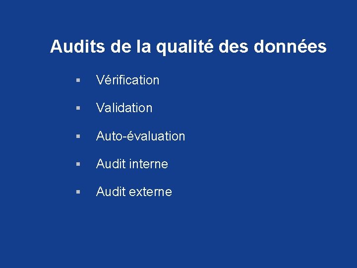 Audits de la qualité des données § Vérification § Validation § Auto-évaluation § Audit