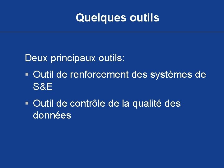 Quelques outils Deux principaux outils: § Outil de renforcement des systèmes de S&E §