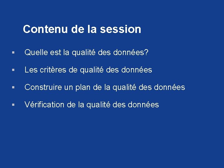 Contenu de la session § Quelle est la qualité des données? § Les critères