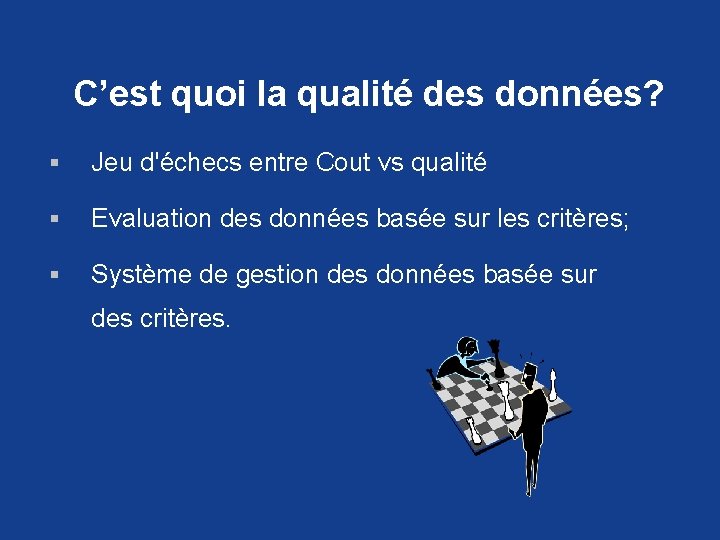 C’est quoi la qualité des données? § Jeu d'échecs entre Cout vs qualité §