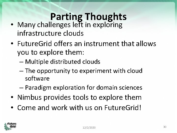 Parting Thoughts • Many challenges left in exploring infrastructure clouds • Future. Grid offers