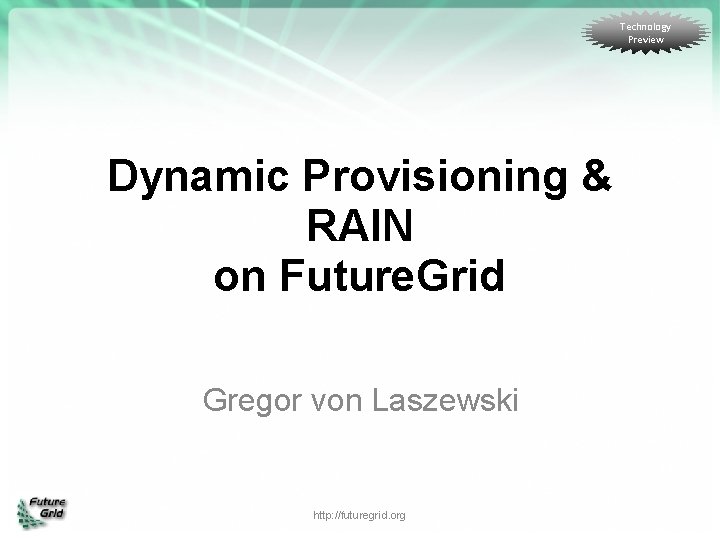 Technology Preview Dynamic Provisioning & RAIN on Future. Grid Gregor von Laszewski http: //futuregrid.