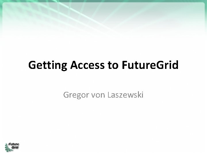 Getting Access to Future. Grid Gregor von Laszewski 