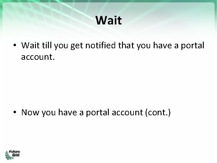 Wait • Wait till you get notified that you have a portal account. •