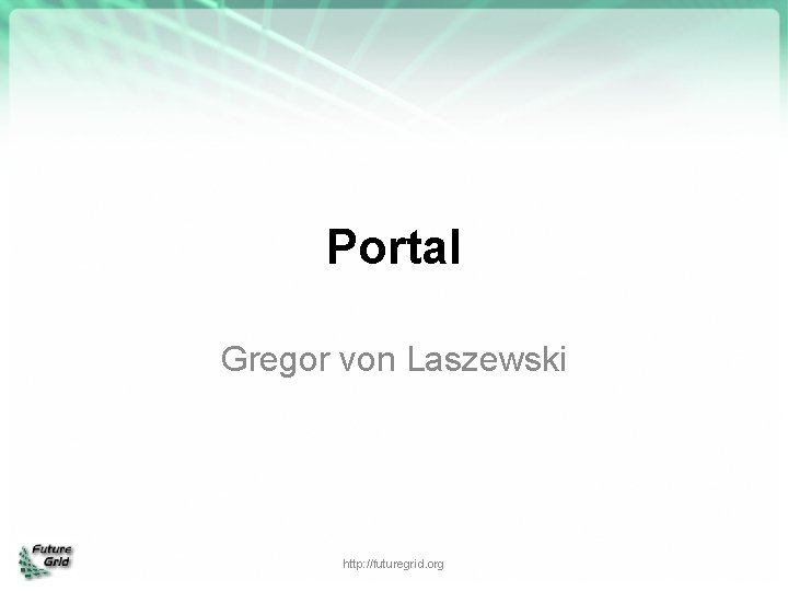 Portal Gregor von Laszewski http: //futuregrid. org 