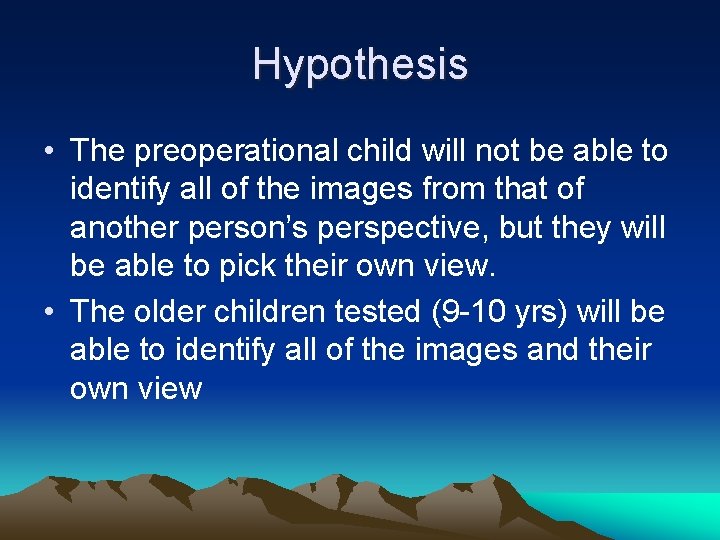 Hypothesis • The preoperational child will not be able to identify all of the