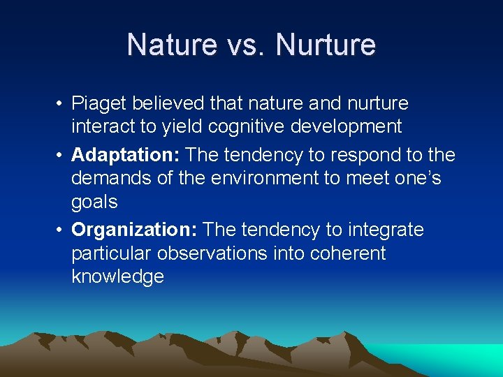 Nature vs. Nurture • Piaget believed that nature and nurture interact to yield cognitive