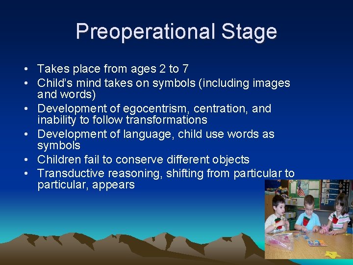 Preoperational Stage • Takes place from ages 2 to 7 • Child’s mind takes
