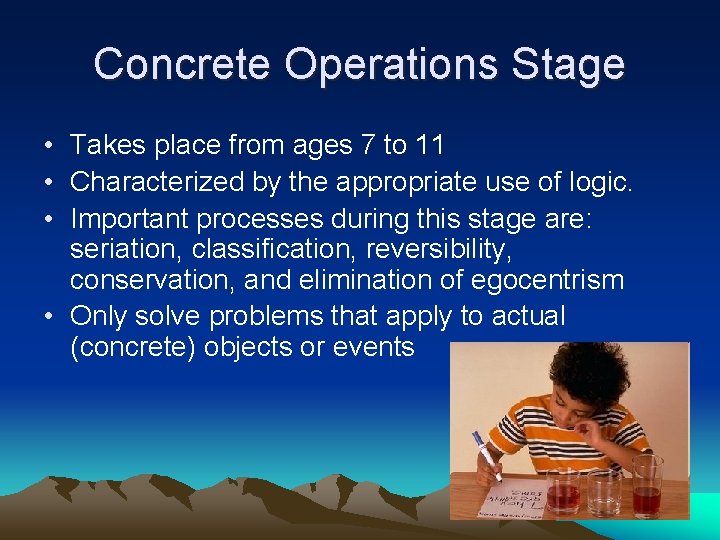 Concrete Operations Stage • Takes place from ages 7 to 11 • Characterized by