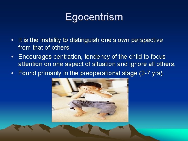 Egocentrism • It is the inability to distinguish one’s own perspective from that of