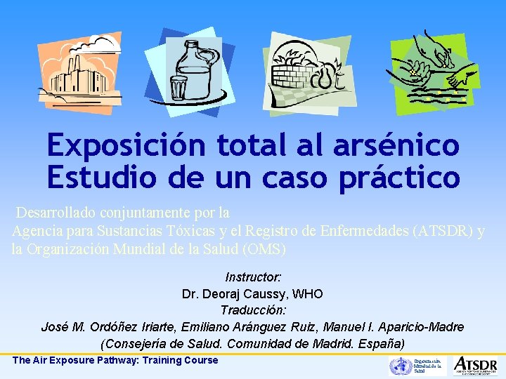 Exposición total al arsénico Estudio de un caso práctico Desarrollado conjuntamente por la Agencia