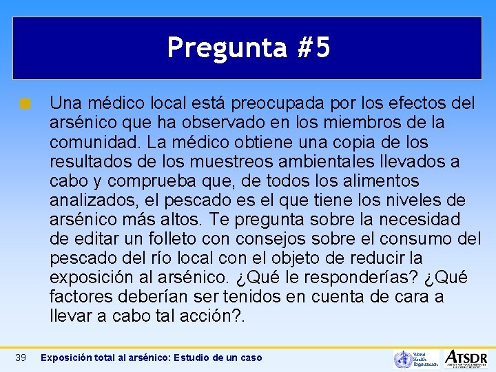 Pregunta #5 ¢ 39 Una médico local está preocupada por los efectos del arsénico