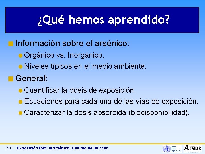 ¿Qué hemos aprendido? ¢ Información sobre el arsénico: Orgánico vs. Inorgánico. Niveles típicos en