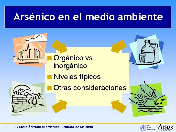 Arsénico en el medio ambiente ¢ Orgánico vs. inorgánico ¢ Niveles típicos ¢ Otras