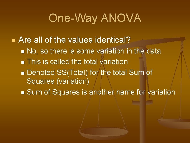 One-Way ANOVA n Are all of the values identical? No, so there is some