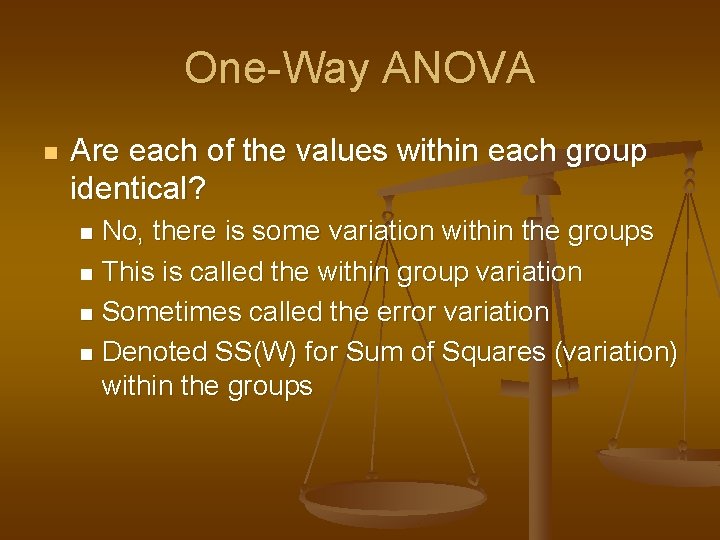 One-Way ANOVA n Are each of the values within each group identical? No, there