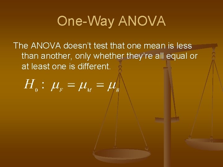 One-Way ANOVA The ANOVA doesn’t test that one mean is less than another, only