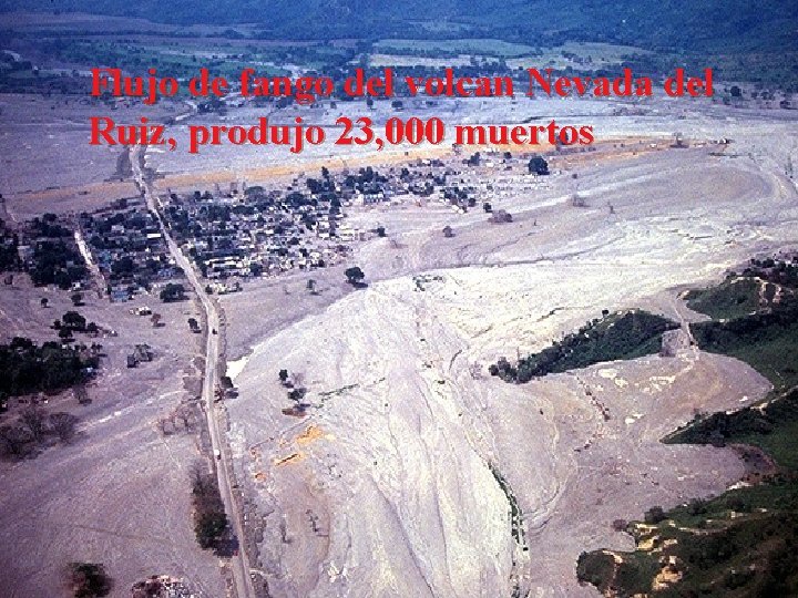 Flujo de fango del volcan Nevada del Ruiz, produjo 23, 000 muertos 