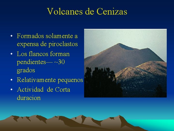Volcanes de Cenizas • Formados solamente a expensa de piroclastos • Los flancos forman