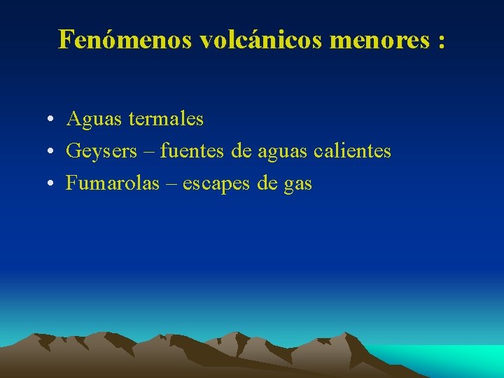 Fenómenos volcánicos menores : • Aguas termales • Geysers – fuentes de aguas calientes
