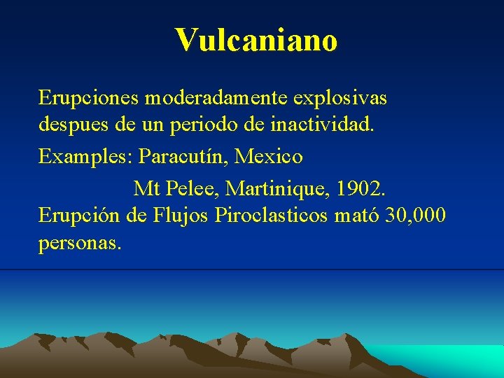 Vulcaniano Erupciones moderadamente explosivas despues de un periodo de inactividad. Examples: Paracutín, Mexico Mt