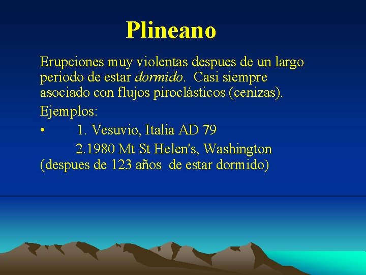 Plineano Erupciones muy violentas despues de un largo periodo de estar dormido. Casi siempre