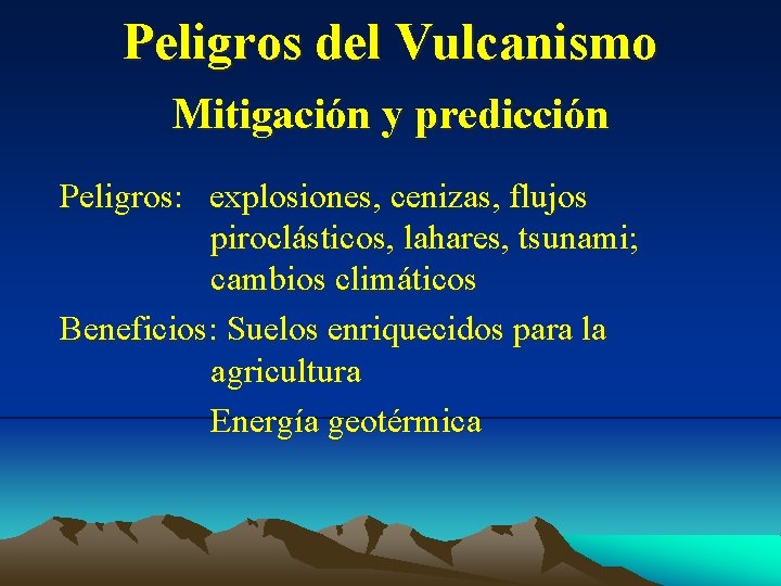 Peligros del Vulcanismo Mitigación y predicción Peligros: explosiones, cenizas, flujos piroclásticos, lahares, tsunami; cambios