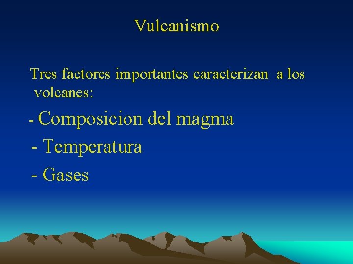 Vulcanismo Tres factores importantes caracterizan a los volcanes: - Composicion del magma - Temperatura