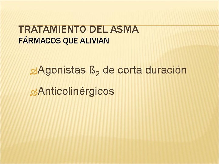 TRATAMIENTO DEL ASMA FÁRMACOS QUE ALIVIAN Agonistas ß 2 de corta duración Anticolinérgicos 