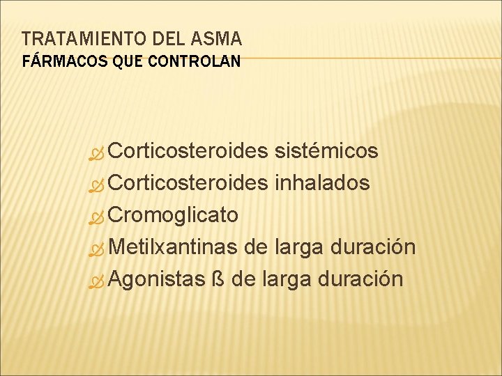 TRATAMIENTO DEL ASMA FÁRMACOS QUE CONTROLAN Corticosteroides sistémicos Corticosteroides inhalados Cromoglicato Metilxantinas de larga