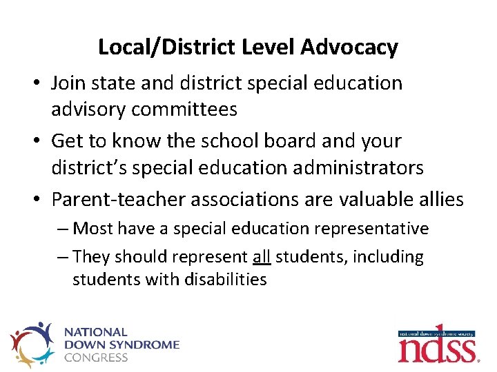 Local/District Level Advocacy • Join state and district special education advisory committees • Get