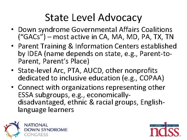 State Level Advocacy • Down syndrome Governmental Affairs Coalitions (“GACs”) – most active in