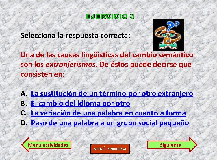 EJERCICIO 3 Selecciona la respuesta correcta: Una de las causas lingüísticas del cambio semántico