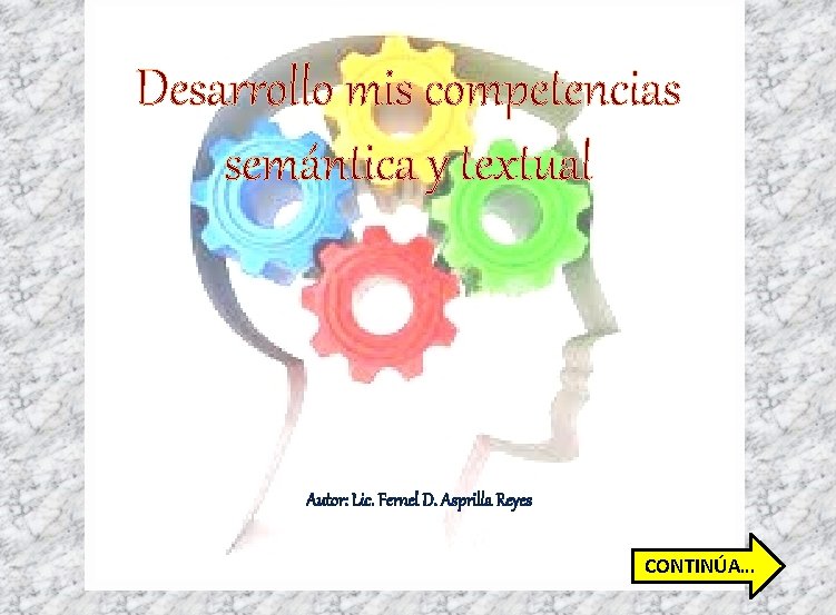 Desarrollo mis competencias semántica y textual Autor: Lic. Fernel D. Asprilla Reyes CONTINÚA… 