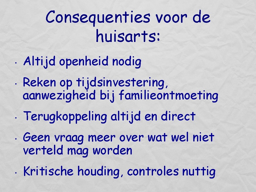 Consequenties voor de huisarts: • • • Altijd openheid nodig Reken op tijdsinvestering, aanwezigheid