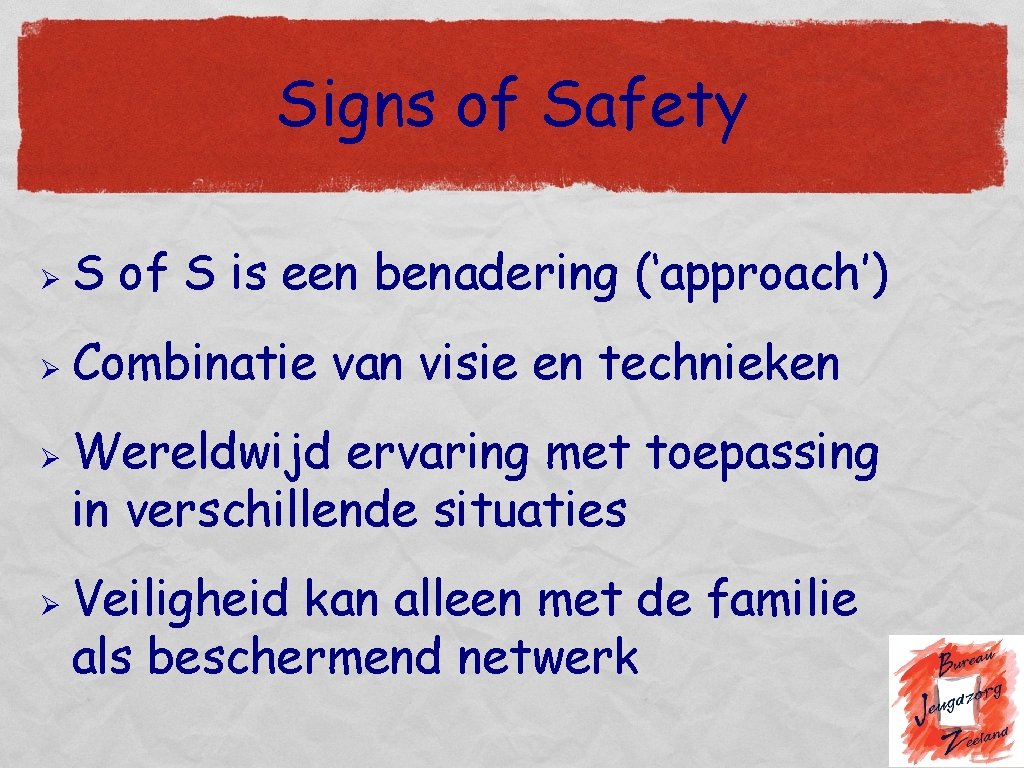 Signs of Safety Ø S of S is een benadering (‘approach’) Ø Combinatie van