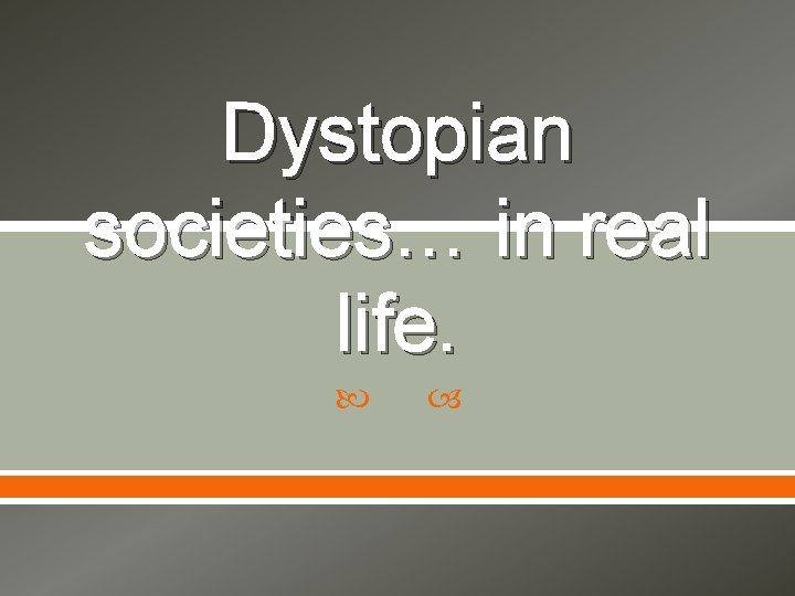 Dystopian societies… in real life. 