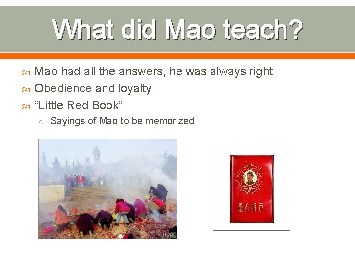 What did Mao teach? Mao had all the answers, he was always right Obedience