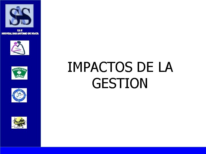 E. S. E HOSPITAL SAN ANTONIO DE SOATA IMPACTOS DE LA GESTION 