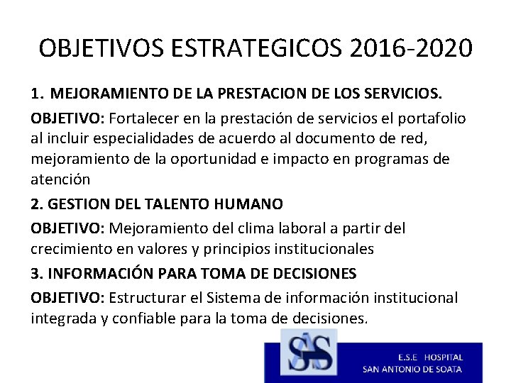 OBJETIVOS ESTRATEGICOS 2016 -2020 1. MEJORAMIENTO DE LA PRESTACION DE LOS SERVICIOS. OBJETIVO: Fortalecer