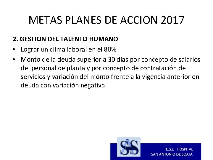 METAS PLANES DE ACCION 2017 2. GESTION DEL TALENTO HUMANO • Lograr un clima