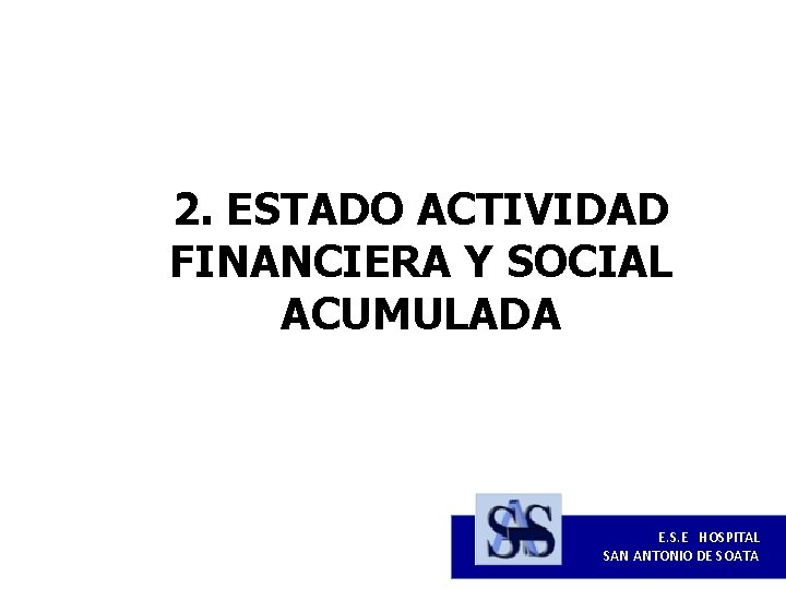 2. ESTADO ACTIVIDAD FINANCIERA Y SOCIAL ACUMULADA E. S. E HOSPITAL SAN ANTONIO DE