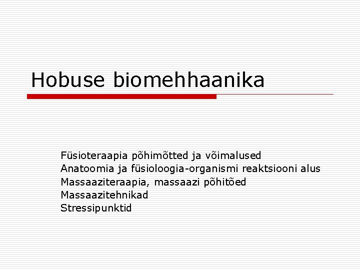 Hobuse biomehhaanika Füsioteraapia põhimõtted ja võimalused Anatoomia ja füsioloogia-organismi reaktsiooni alus Massaaziteraapia, massaazi põhitõed